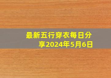 最新五行穿衣每日分享2024年5月6日