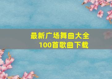 最新广场舞曲大全100首歌曲下载