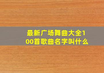 最新广场舞曲大全100首歌曲名字叫什么