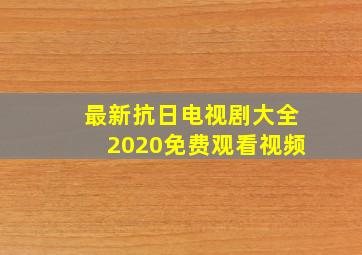 最新抗日电视剧大全2020免费观看视频