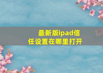 最新版ipad信任设置在哪里打开