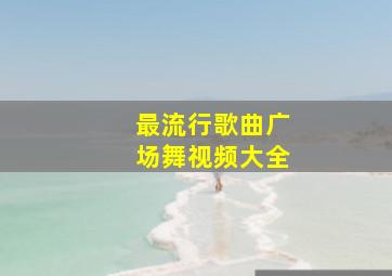 最流行歌曲广场舞视频大全