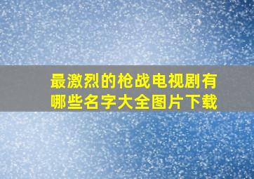 最激烈的枪战电视剧有哪些名字大全图片下载