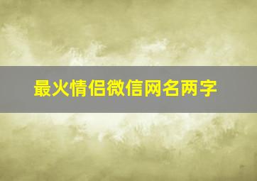 最火情侣微信网名两字