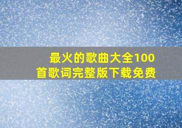 最火的歌曲大全100首歌词完整版下载免费