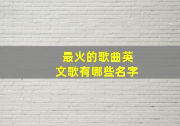 最火的歌曲英文歌有哪些名字