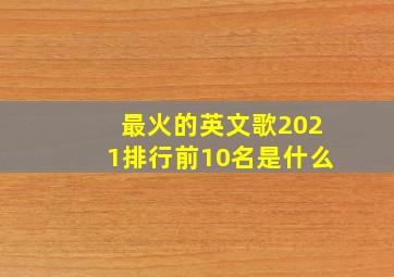 最火的英文歌2021排行前10名是什么