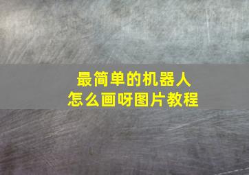 最简单的机器人怎么画呀图片教程