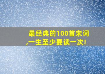 最经典的100首宋词,一生至少要读一次!