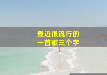 最近很流行的一首歌三个字