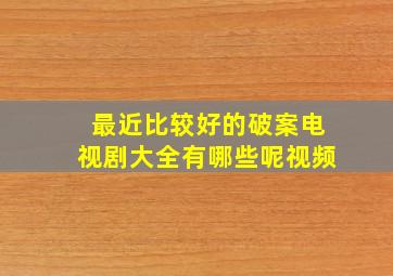 最近比较好的破案电视剧大全有哪些呢视频