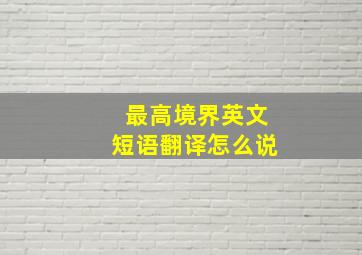 最高境界英文短语翻译怎么说