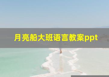 月亮船大班语言教案ppt