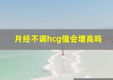 月经不调hcg值会增高吗