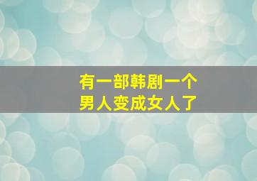 有一部韩剧一个男人变成女人了