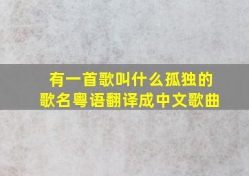 有一首歌叫什么孤独的歌名粤语翻译成中文歌曲