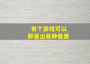 有个游戏可以孵蛋出各种怪兽