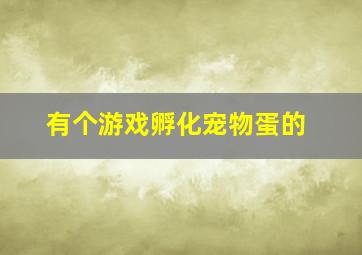 有个游戏孵化宠物蛋的