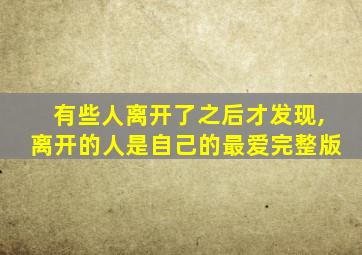 有些人离开了之后才发现,离开的人是自己的最爱完整版