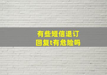 有些短信退订回复t有危险吗