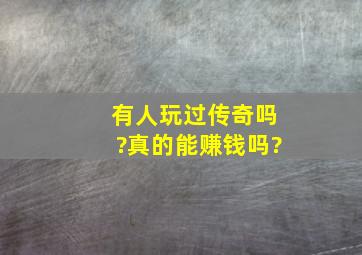 有人玩过传奇吗?真的能赚钱吗?