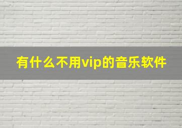 有什么不用vip的音乐软件