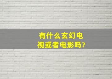 有什么玄幻电视或者电影吗?