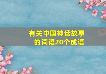 有关中国神话故事的词语20个成语