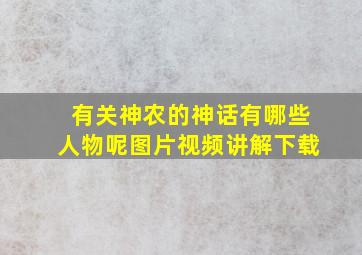 有关神农的神话有哪些人物呢图片视频讲解下载