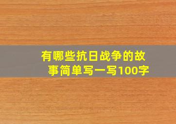 有哪些抗日战争的故事简单写一写100字