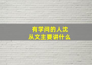 有学问的人沈从文主要讲什么