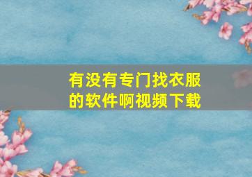 有没有专门找衣服的软件啊视频下载