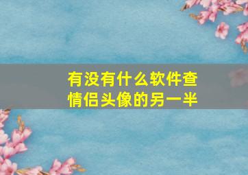 有没有什么软件查情侣头像的另一半