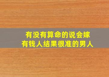 有没有算命的说会嫁有钱人结果很准的男人