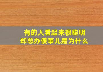 有的人看起来很聪明却总办傻事儿是为什么