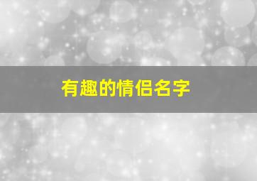 有趣的情侣名字