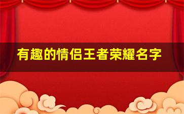 有趣的情侣王者荣耀名字