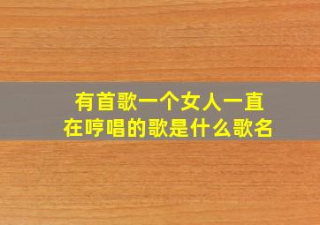 有首歌一个女人一直在哼唱的歌是什么歌名