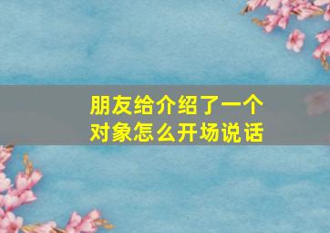 朋友给介绍了一个对象怎么开场说话