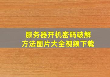 服务器开机密码破解方法图片大全视频下载