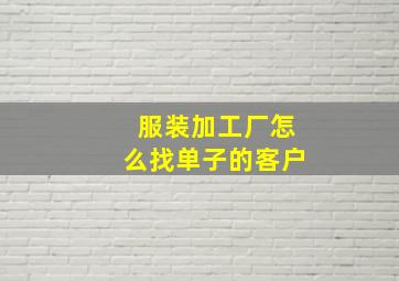 服装加工厂怎么找单子的客户