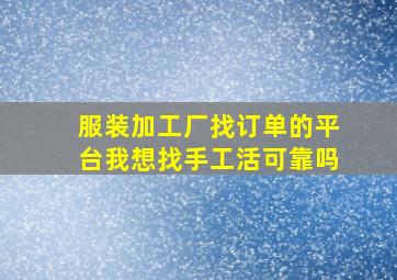 服装加工厂找订单的平台我想找手工活可靠吗