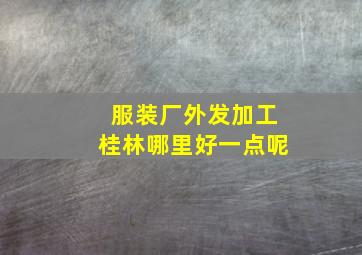 服装厂外发加工桂林哪里好一点呢