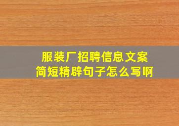 服装厂招聘信息文案简短精辟句子怎么写啊