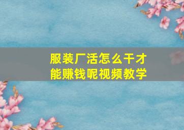 服装厂活怎么干才能赚钱呢视频教学