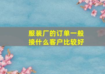 服装厂的订单一般接什么客户比较好