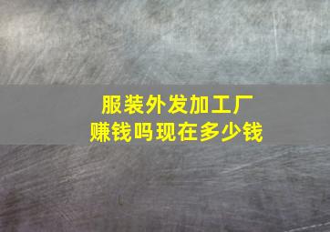 服装外发加工厂赚钱吗现在多少钱