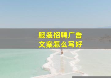 服装招聘广告文案怎么写好