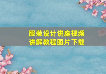 服装设计讲座视频讲解教程图片下载