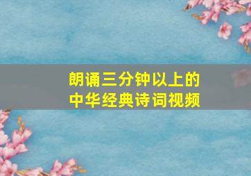 朗诵三分钟以上的中华经典诗词视频